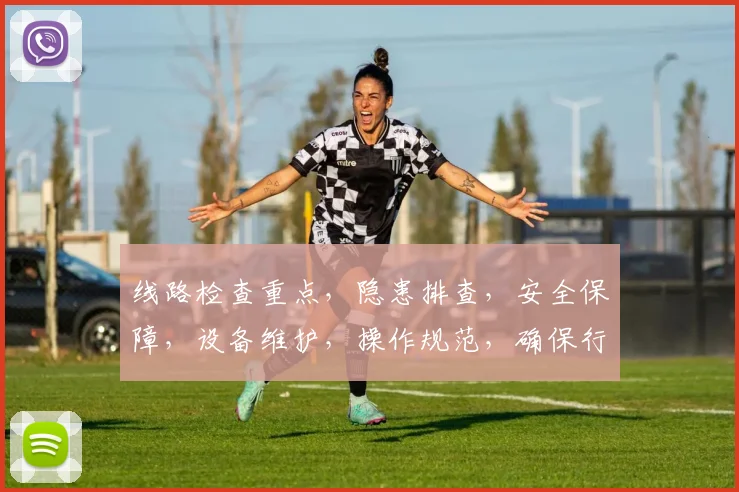 线路检查重点，隐患排查，安全保障，设备维护，操作规范，确保行车安全